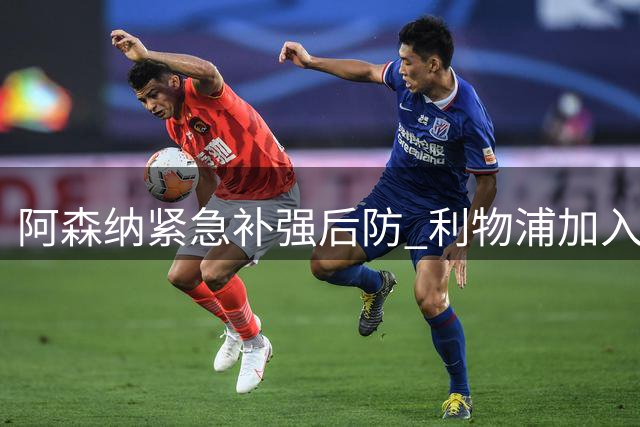 阿森纳紧急补强后防 利物浦加入孔萨争夺战